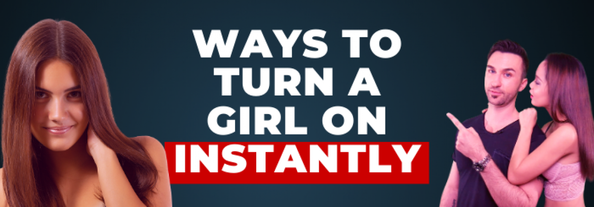 ways to turn a girl on instantly
