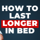 how to last longer in bed
