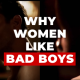 why do girls like bad boys